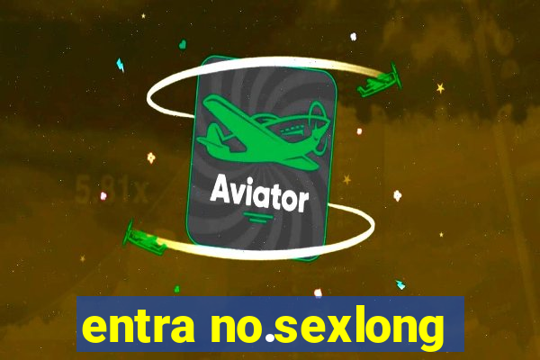 entra no.sexlong